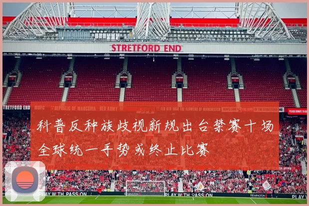 科普反种族歧视新规出台禁赛十场全球统一手势或终止比赛