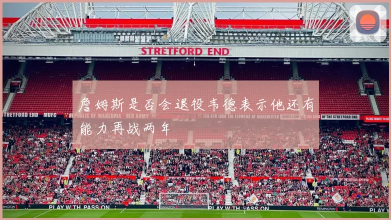 詹姆斯是否会退役韦德表示他还有能力再战两年