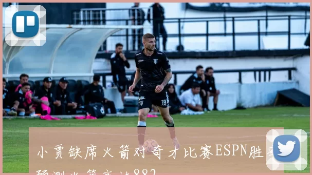 小贾缺席火箭对奇才比赛ESPN胜率预测火箭高达882