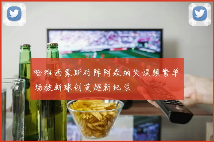 哈维西蒙斯对阵阿森纳失误频繁单场被断球创英超新纪录